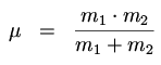 mu = m1*m2/(m1+m2)